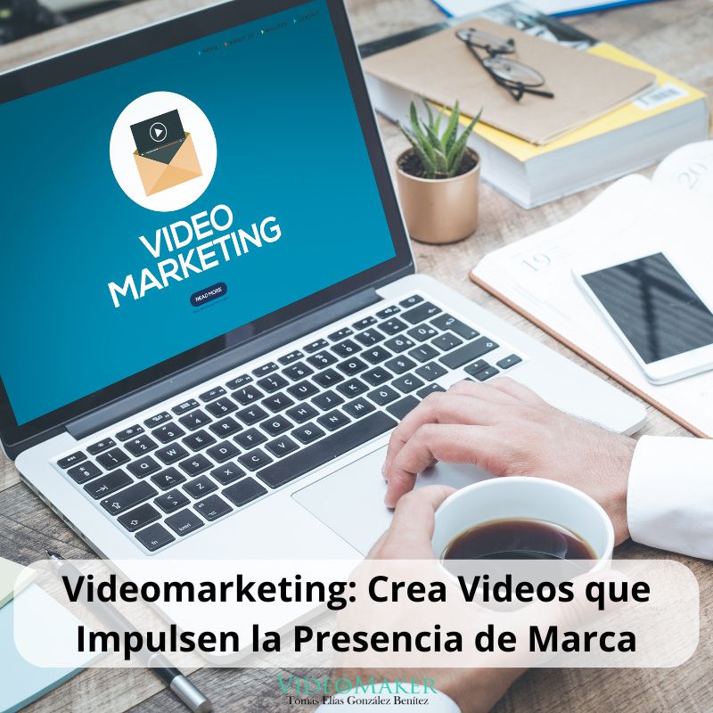 Videomarketing Crea Videos que Impulsen la Presencia de Marca