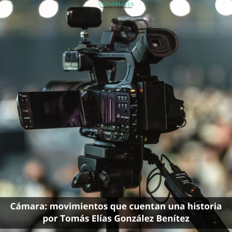 Cámara movimientos que cuentan una historia por Tomás Elías González Benítez