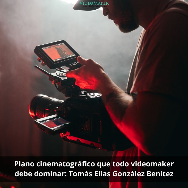 Plano cinematográfico que todo videomaker debe dominar Tomás Elías González Benítez