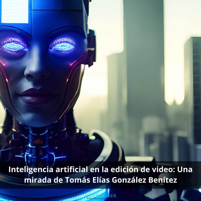 Inteligencia artificial en la edición de video Una mirada de Tomás Elías González Benítez